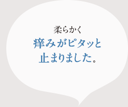 柔らかく、痒みがピタッと止まりました。