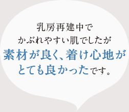 乳房再建中でかぶれやすい肌でしたが、素材がよく、着け心地がとても良かったです